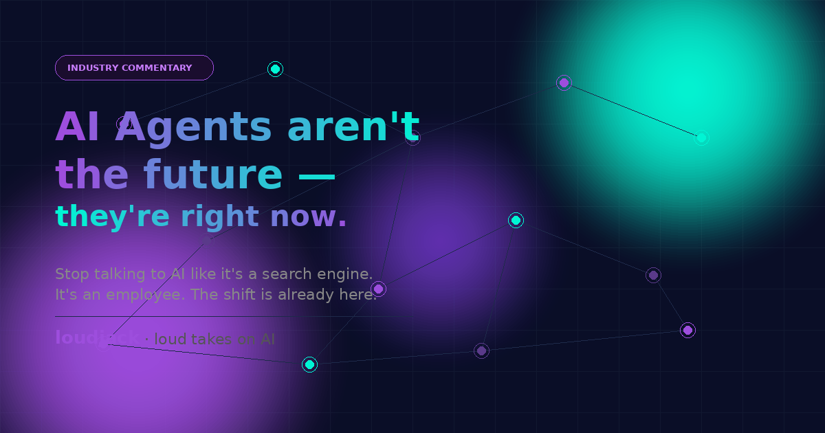 AI Agents aren't the future — they're right now.